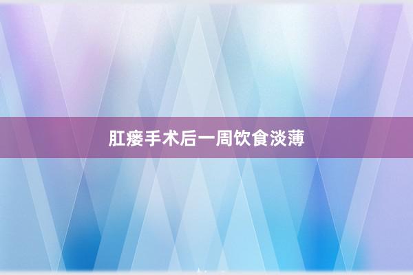 肛瘘手术后一周饮食淡薄